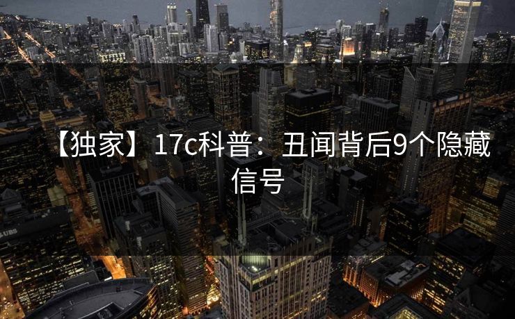 【独家】17c科普：丑闻背后9个隐藏信号
